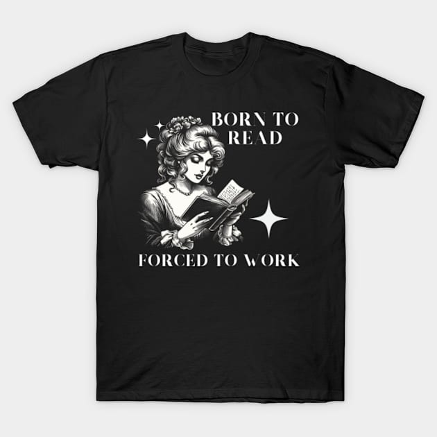 Born-To-Read-Forced-To-Work T-Shirt by Alexa